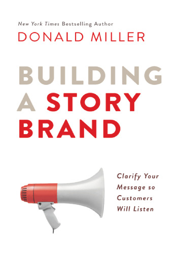 Building a StoryBrand Clarify Your Message So Customers Will Listen