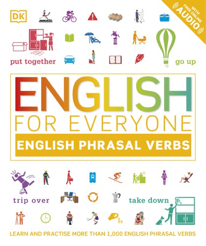 English for Everyone English Phrasal Verbs. Learn and Practise More Than 1,000 English Phrasal Verbs