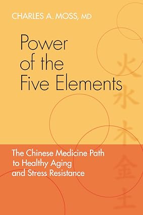 Power of the Five Elements The Chinese Medicine Path to Healthy Aging and Stress Resistance Series