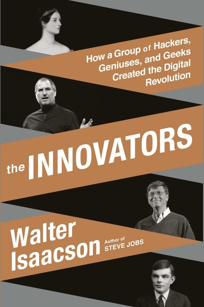 The Innovators: How a Group of Inventors, Hackers, Geniuses, and Geeks Created the Digital Revolution