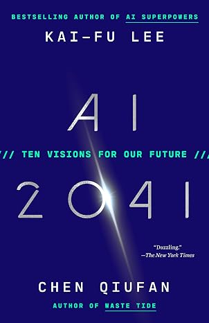 AI 2041 Ten Visions for Our Future