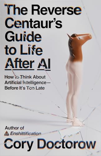 The Reverse Centaur's Guide, to Life After AI, Artificial Intelligence,Reverse Centaur's Guide
