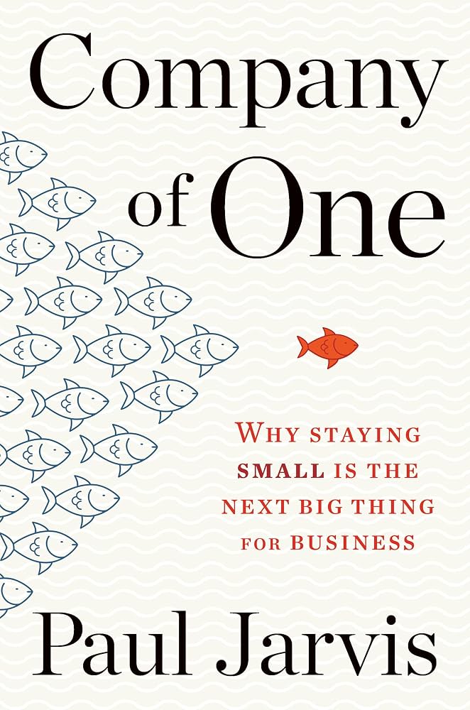 Company of One Why Staying Small Is the Next Big Thing for Business by Paul Jarvis