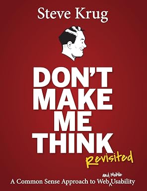 Don't Make Me Think, Revisited: A Common Sense Approach to Web Usability