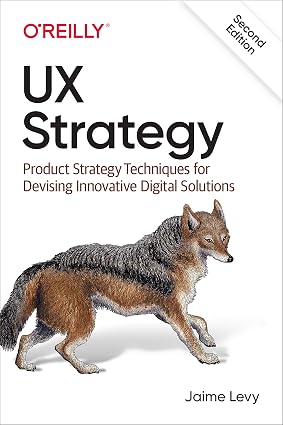UX Strategy: Product Strategy Techniques for Devising Innovative Digital Solutions